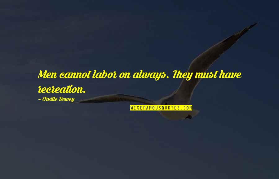 Recreation Quotes By Orville Dewey: Men cannot labor on always. They must have