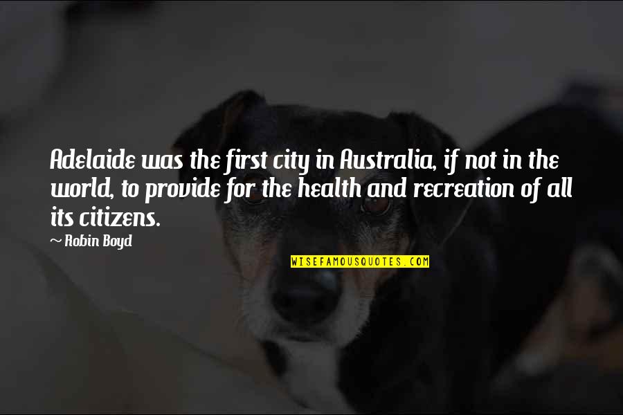 Recreation Quotes By Robin Boyd: Adelaide was the first city in Australia, if