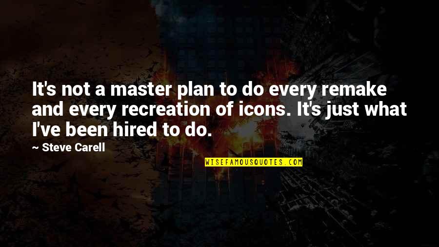 Recreation Quotes By Steve Carell: It's not a master plan to do every
