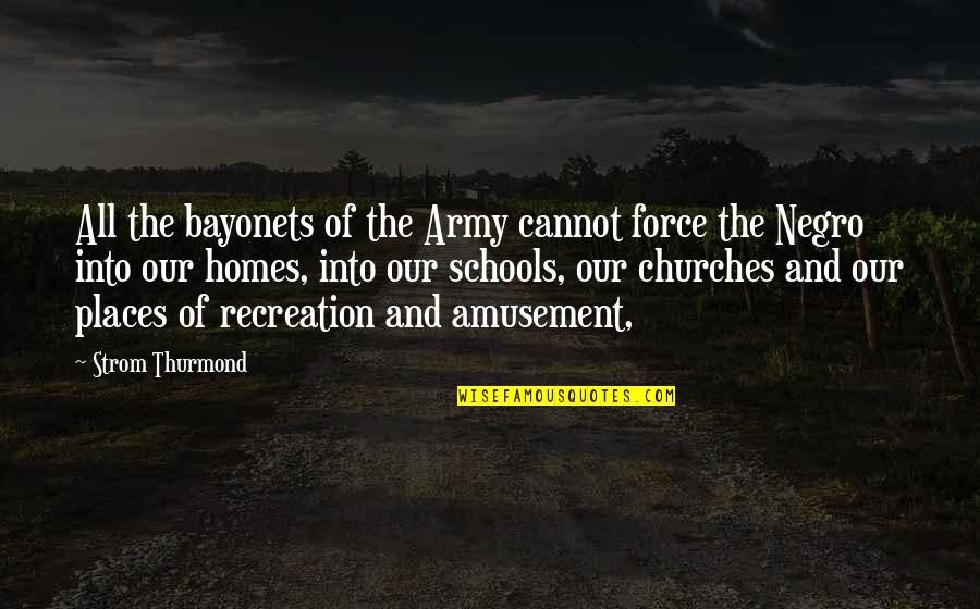 Recreation Quotes By Strom Thurmond: All the bayonets of the Army cannot force