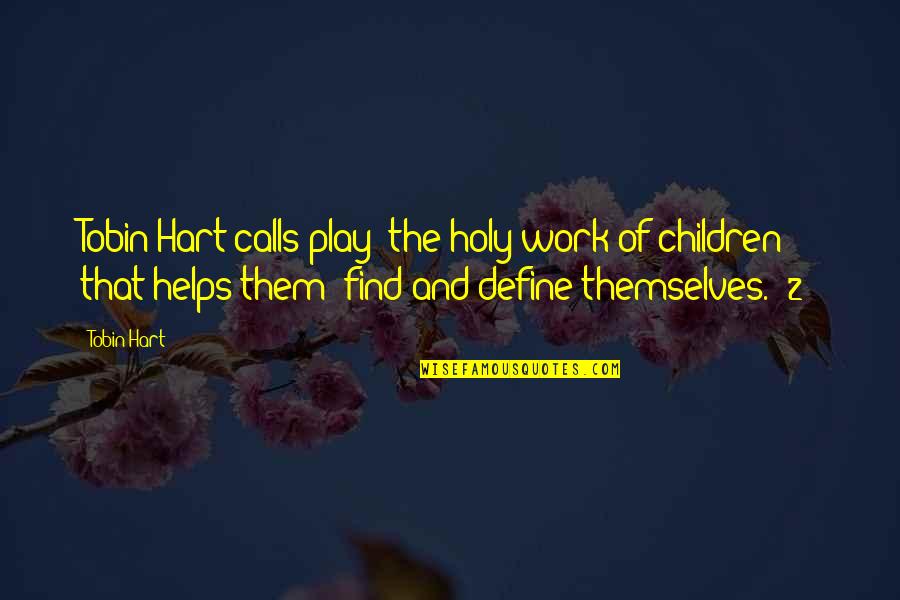 Recreation Quotes By Tobin Hart: Tobin Hart calls play "the holy work of