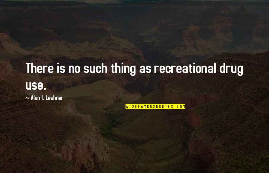 Recreational Quotes By Alan I. Leshner: There is no such thing as recreational drug