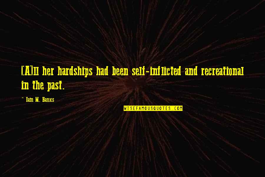 Recreational Quotes By Iain M. Banks: [A]ll her hardships had been self-inflicted and recreational