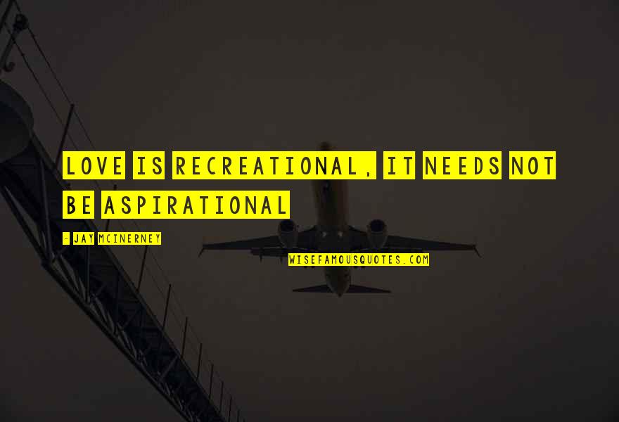 Recreational Quotes By Jay McInerney: Love is recreational, it needs not be aspirational