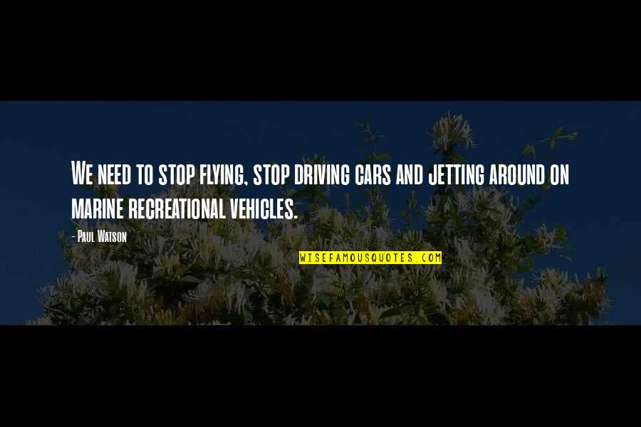 Recreational Quotes By Paul Watson: We need to stop flying, stop driving cars