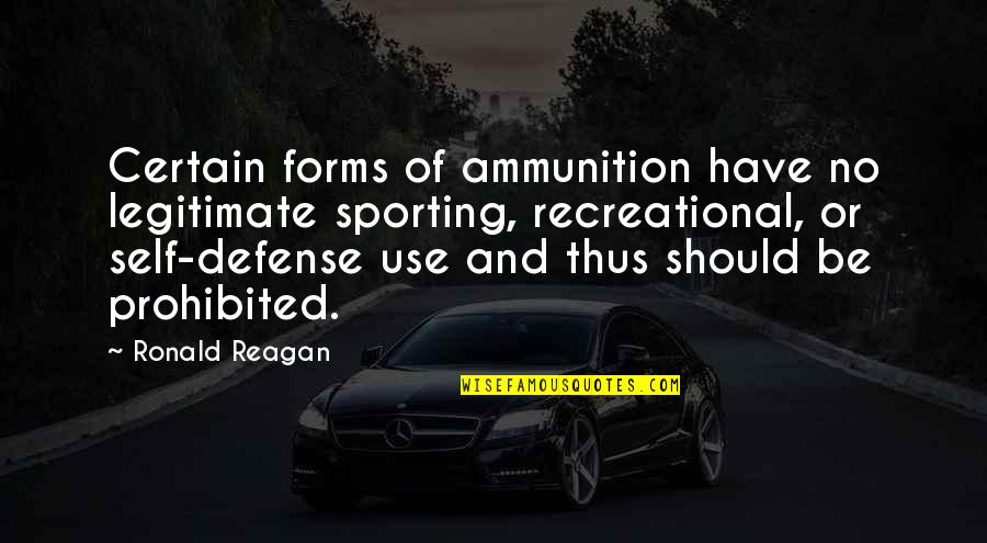 Recreational Quotes By Ronald Reagan: Certain forms of ammunition have no legitimate sporting,