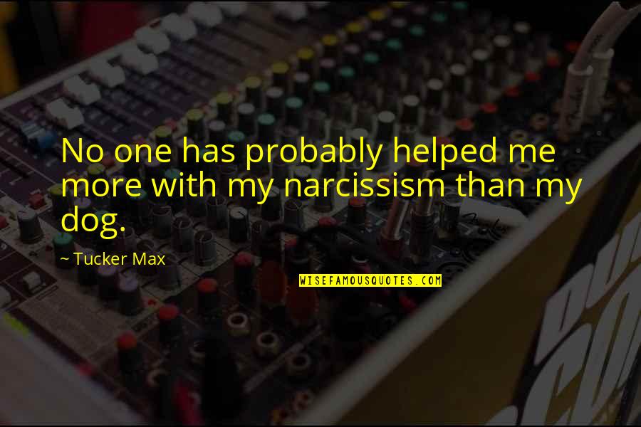 Recreational Trip Quotes By Tucker Max: No one has probably helped me more with