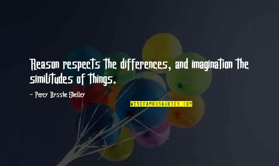 Recreationist Quotes By Percy Bysshe Shelley: Reason respects the differences, and imagination the similitudes Recreationist Quotes By Percy Bysshe Shelley: Reason respects the differences, and imagination the similitudes