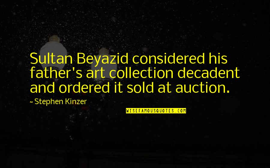 Recreations Outlet Quotes By Stephen Kinzer: Sultan Beyazid considered his father's art collection decadent