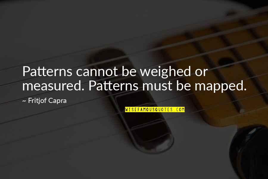 Recriminaciones Significado Quotes By Fritjof Capra: Patterns cannot be weighed or measured. Patterns must