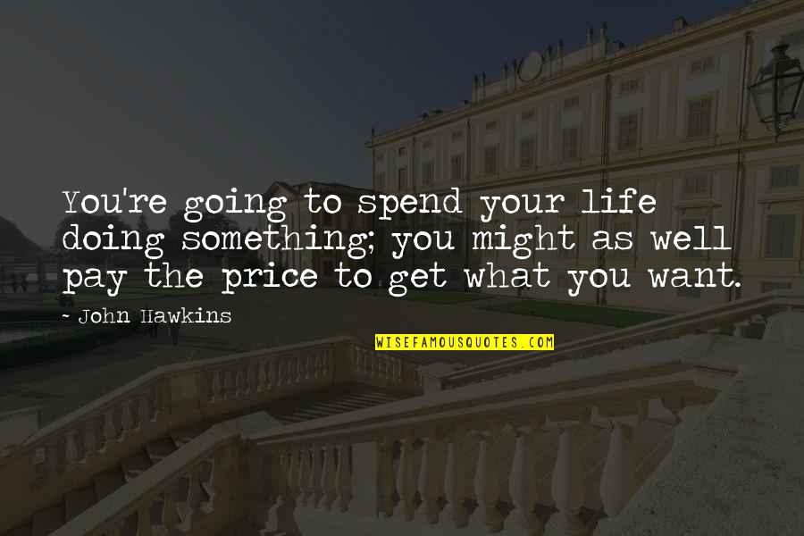 Recriminate In A Sentence Quotes By John Hawkins: You're going to spend your life doing something;