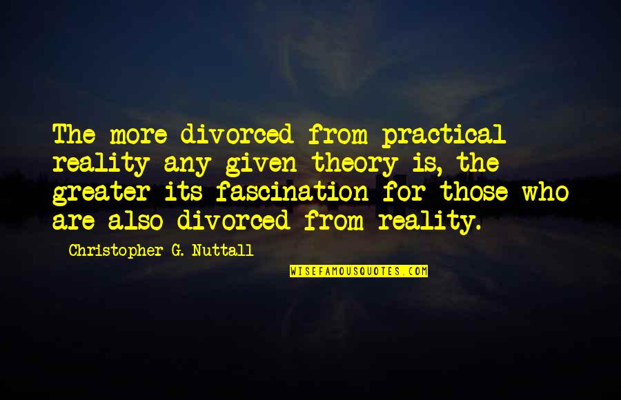 Recrudescence In A Sentence Quotes By Christopher G. Nuttall: The more divorced from practical reality any given