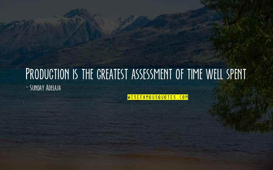 Recrudescence In A Sentence Quotes By Sunday Adelaja: Production is the greatest assessment of time well