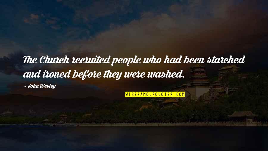 Recruited Quotes By John Wesley: The Church recruited people who had been starched