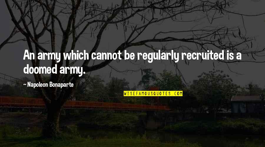 Recruited Quotes By Napoleon Bonaparte: An army which cannot be regularly recruited is