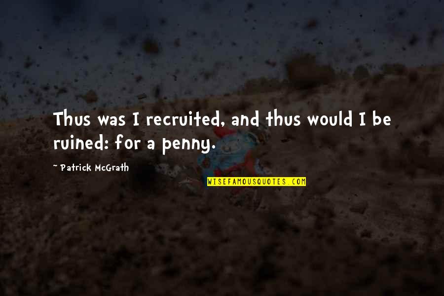 Recruited Quotes By Patrick McGrath: Thus was I recruited, and thus would I