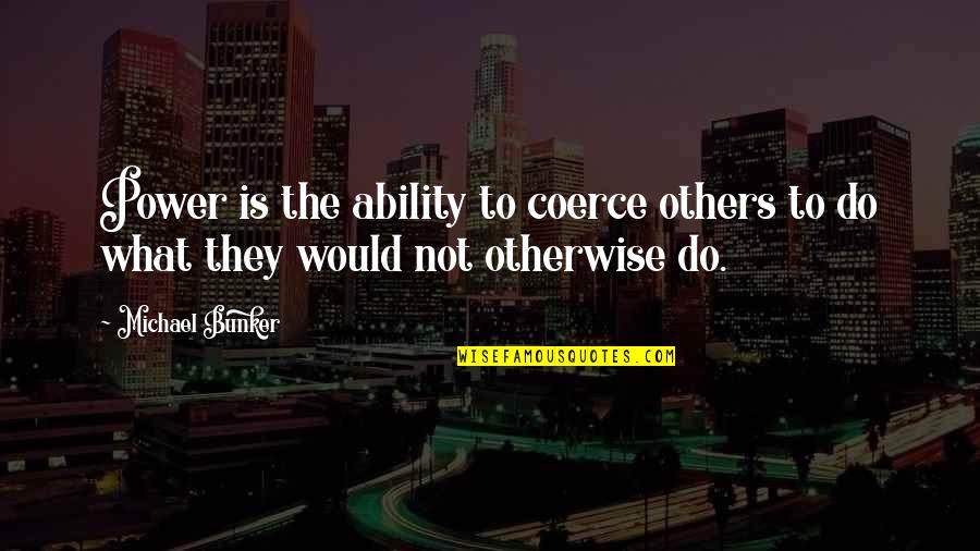 Recruiter Motivational Quotes By Michael Bunker: Power is the ability to coerce others to
