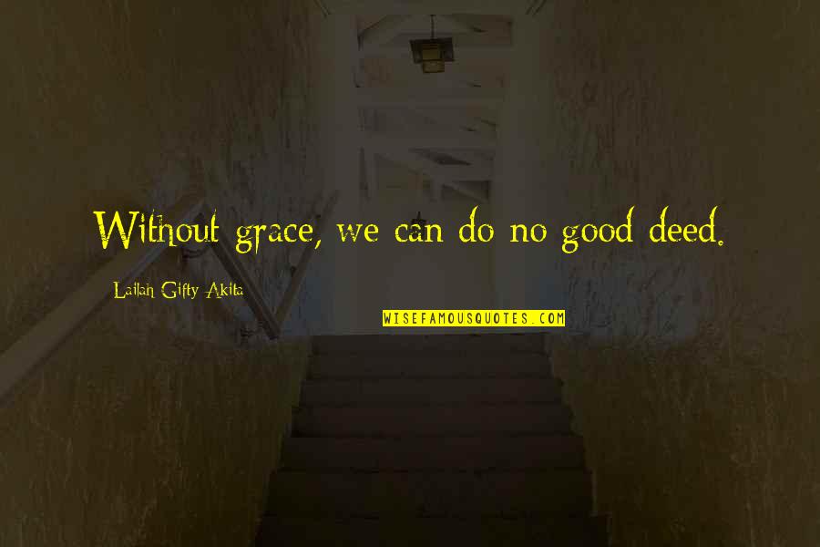 Recruiting Talent Quotes By Lailah Gifty Akita: Without grace, we can do no good deed.