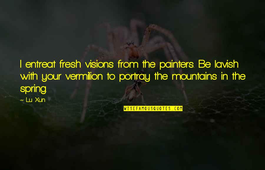 Recruiting Talent Quotes By Lu Xun: I entreat fresh visions from the painters. Be