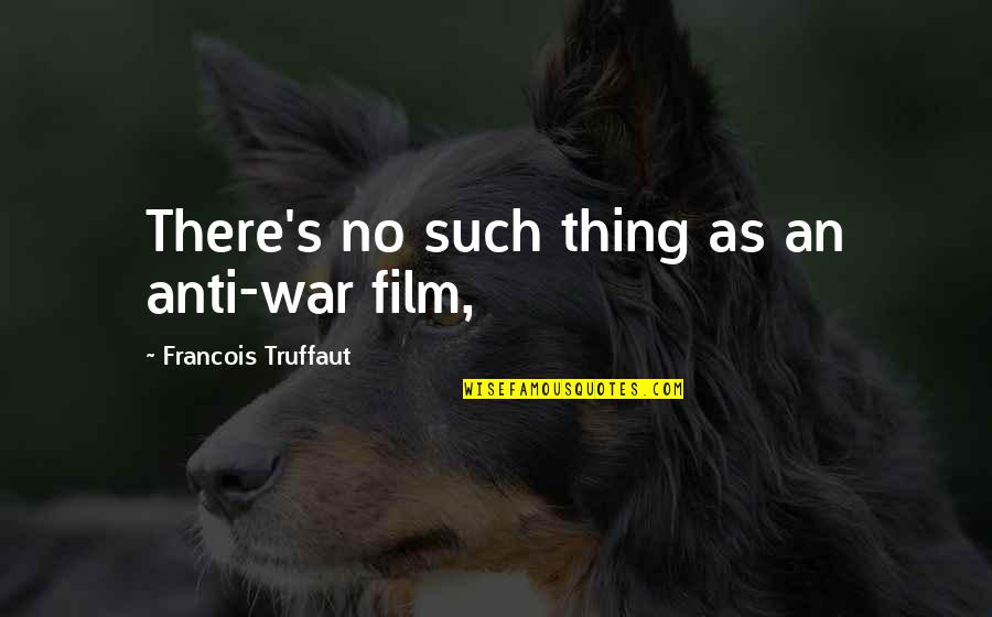 Recruitment Sorority Quotes By Francois Truffaut: There's no such thing as an anti-war film,