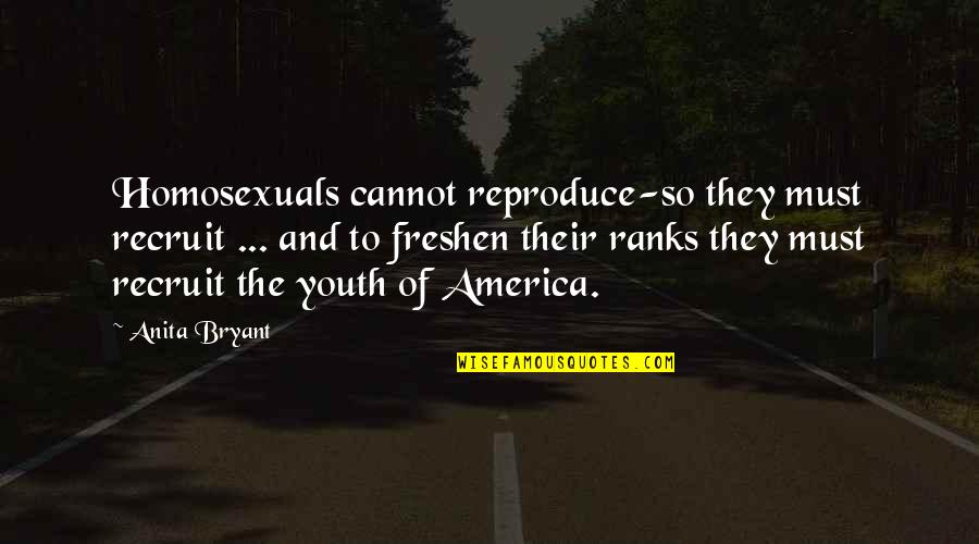 Recruit's Quotes By Anita Bryant: Homosexuals cannot reproduce-so they must recruit ... and