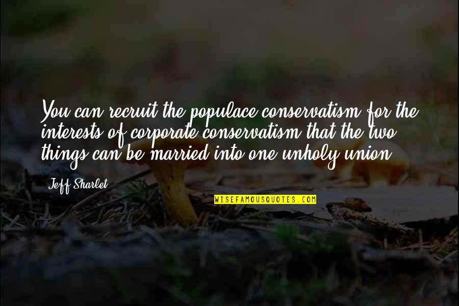 Recruit's Quotes By Jeff Sharlet: You can recruit the populace conservatism for the
