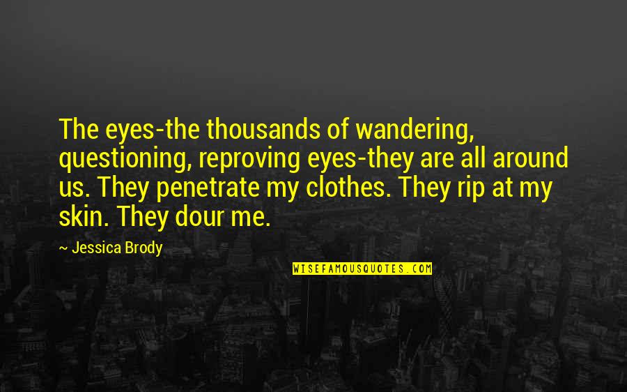 Rectally Quotes By Jessica Brody: The eyes-the thousands of wandering, questioning, reproving eyes-they