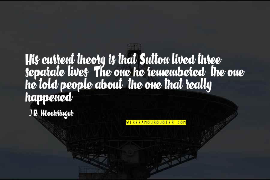 Rectangulares Perimeter Quotes By J.R. Moehringer: His current theory is that Sutton lived three Rectangulares Perimeter Quotes By J.R. Moehringer: His current theory is that Sutton lived three