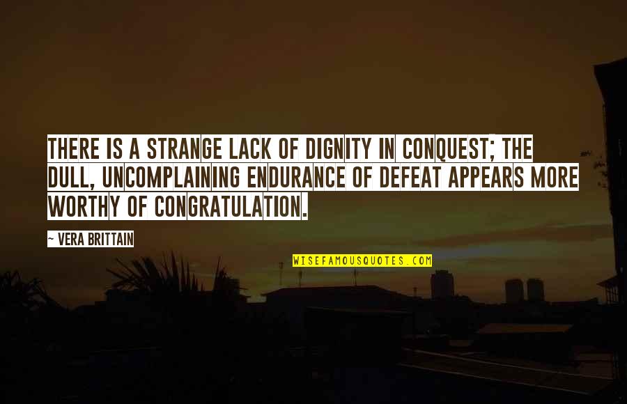Recte Quotes By Vera Brittain: There is a strange lack of dignity in