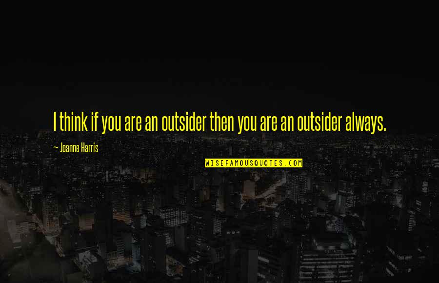Rectenwald Brothers Quotes By Joanne Harris: I think if you are an outsider then Rectenwald Brothers Quotes By Joanne Harris: I think if you are an outsider then