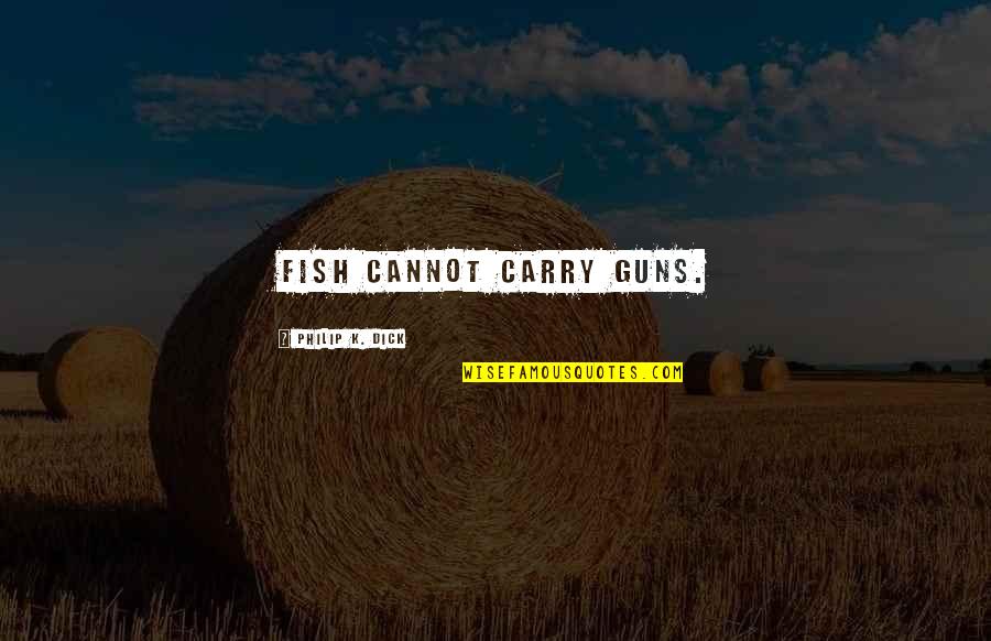 Rectenwald Brothers Quotes By Philip K. Dick: Fish cannot carry guns. Rectenwald Brothers Quotes By Philip K. Dick: Fish cannot carry guns.