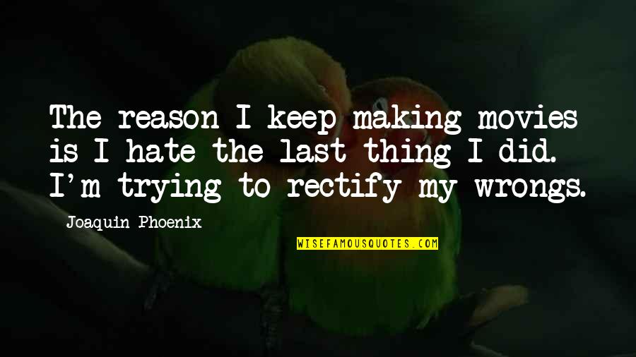 Rectify Best Quotes By Joaquin Phoenix: The reason I keep making movies is I Rectify Best Quotes By Joaquin Phoenix: The reason I keep making movies is I
