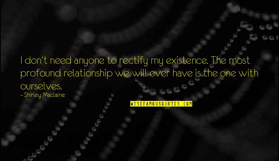 Rectify Best Quotes By Shirley Maclaine: I don't need anyone to rectify my existence. Rectify Best Quotes By Shirley Maclaine: I don't need anyone to rectify my existence.