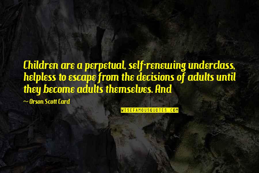 Rectify Season 1 Quotes By Orson Scott Card: Children are a perpetual, self-renewing underclass, helpless to