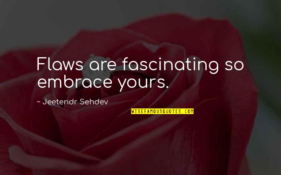 Rectify Season 2 Quotes By Jeetendr Sehdev: Flaws are fascinating so embrace yours.