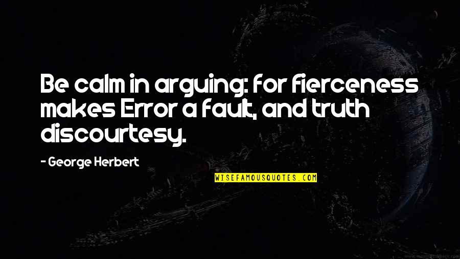 Rectify Series Quotes By George Herbert: Be calm in arguing: for fierceness makes Error