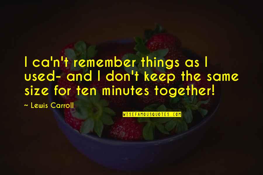 Rectifying Quotes By Lewis Carroll: I ca'n't remember things as I used- and