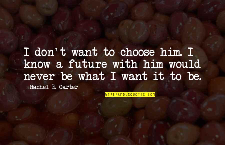 Rectitude In A Sentence Quotes By Rachel E. Carter: I don't want to choose him. I know