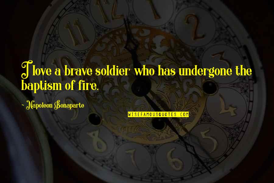 Rectly Quotes By Napoleon Bonaparte: I love a brave soldier who has undergone