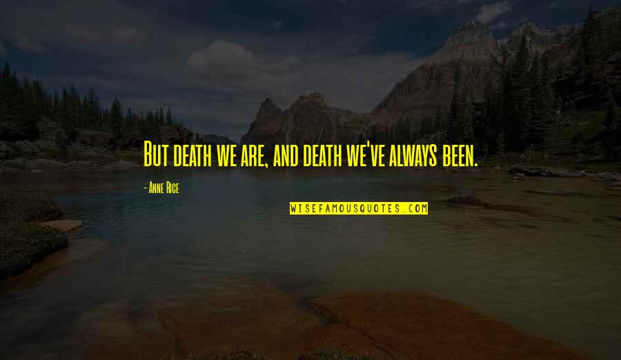 Recto Verso Orthographe Quotes By Anne Rice: But death we are, and death we've always Recto Verso Orthographe Quotes By Anne Rice: But death we are, and death we've always