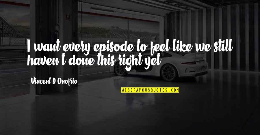 Recto Verso Orthographe Quotes By Vincent D'Onofrio: I want every episode to feel like we Recto Verso Orthographe Quotes By Vincent D'Onofrio: I want every episode to feel like we