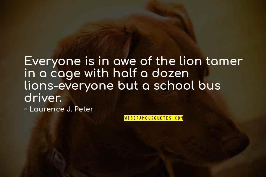 Rectorial Quotes By Laurence J. Peter: Everyone is in awe of the lion tamer