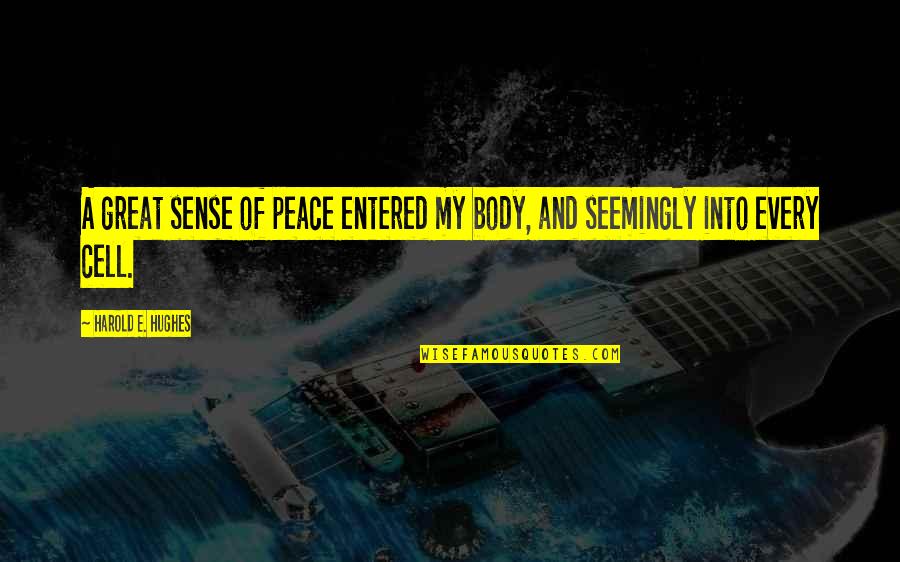 Rectories Quotes By Harold E. Hughes: A great sense of peace entered my body, Rectories Quotes By Harold E. Hughes: A great sense of peace entered my body,