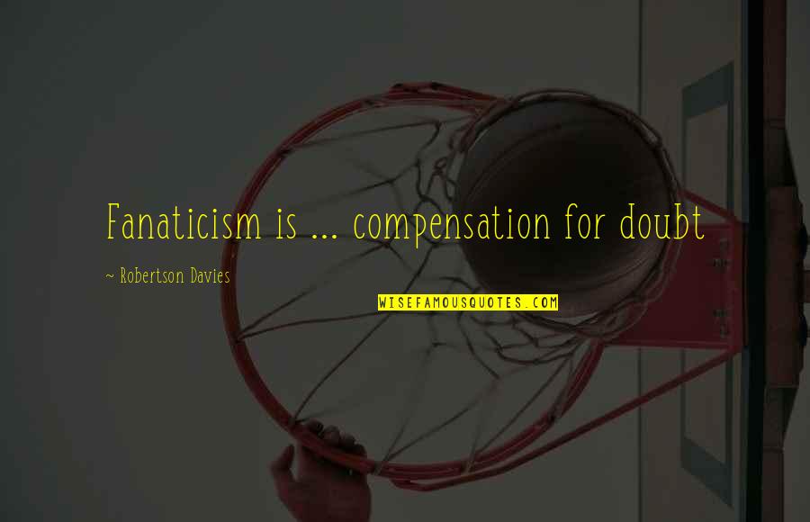 Rectorseal Pro Fit Quotes By Robertson Davies: Fanaticism is ... compensation for doubt