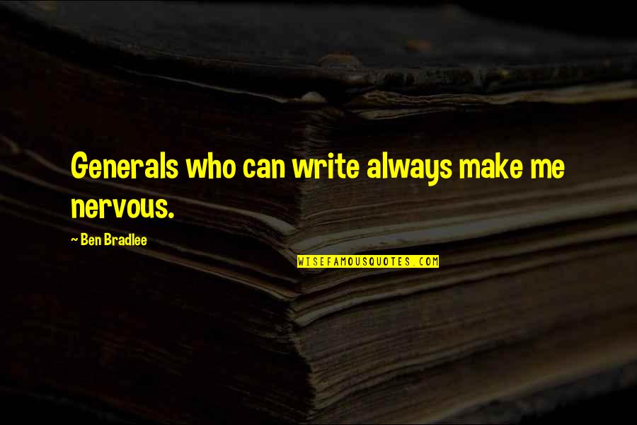 Rectorseal Quotes By Ben Bradlee: Generals who can write always make me nervous. Rectorseal Quotes By Ben Bradlee: Generals who can write always make me nervous.