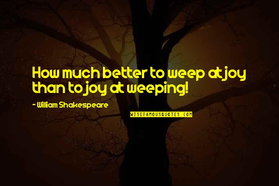 Rectorseal Quotes By William Shakespeare: How much better to weep at joy than Rectorseal Quotes By William Shakespeare: How much better to weep at joy than