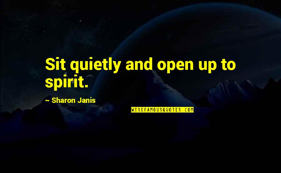 Rectoscope Quotes By Sharon Janis: Sit quietly and open up to spirit. Rectoscope Quotes By Sharon Janis: Sit quietly and open up to spirit.