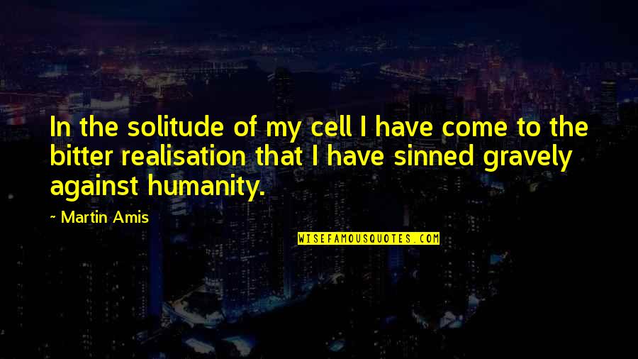 Rectosigmoid Quotes By Martin Amis: In the solitude of my cell I have