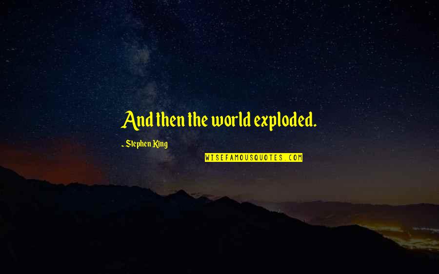 Rectum Damn Near Killed Em Movie Quote Quotes By Stephen King: And then the world exploded. Rectum Damn Near Killed Em Movie Quote Quotes By Stephen King: And then the world exploded.