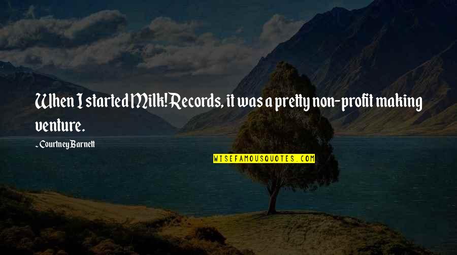 Rectum Pain Quotes By Courtney Barnett: When I started Milk! Records, it was a Rectum Pain Quotes By Courtney Barnett: When I started Milk! Records, it was a